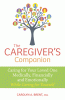 The caregiver's companion : caring for your loved one medically, financially and emotionally while caring for yourself