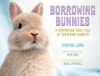 Borrowing bunnies : the surprising true tale of fostering rabbits