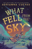 What Fell From the Sky by Cuevas, Adrianna, Author