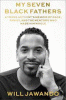 My seven Black fathers : a young activist's memoir of race, family, and the mentors who made him whole