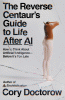 The Reverse Centaur's Guide to Life After Ai by Cory Doctorow