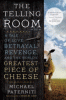 The telling room : a tale of love, betrayal, revenge, and the world's greatest piece of cheese