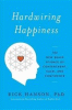 Hardwiring happiness : the new brain science of contentment, calm, and confidence