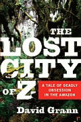 The lost city of Z : a tale of deadly obsession in the Amazon