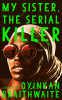 My Sister the Serial Killer by Oyinkan Braithwaite