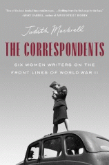 The correspondents : six women writers on the front lines of World War II