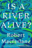 Is a River Alive? by Robert Macfarlane
