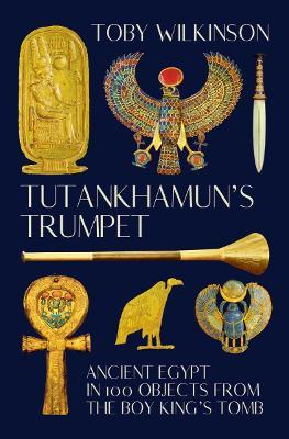 Tutankhamun's trumpet : ancient Egypt in 100 objects from the boy king's tomb