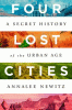 Four lost cities : a secret history of the urban age
