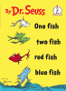 Dr. Seuss One fish, two fish, red fish, blue fish.