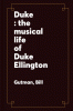 Duke : the musical life of Duke Ellington