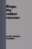 Ringo, the robber raccoon : the true story of a northwoods rogue