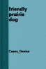The friendly prairie dog