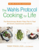 The Wahls protocol cooking for life : the revolutionary modern Paleo plan to treat all chronic autoimmune conditions