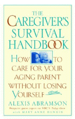 The caregiver's survival handbook : how to care for your aging parent without losing yourself