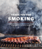 Thank you for smoking : fun and fearless recipes cooked with a whiff of wood fire on your grill or smoker