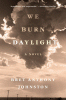 We burn daylight : a novel