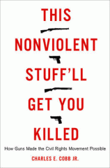 This nonviolent stuff'll get you killed : how guns made the civil rights movement possible