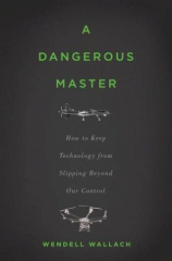 A dangerous master : how to keep technology from slipping beyond our control