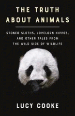 The truth about animals : stoned sloths, lovelorn hippos, and other tales from the wild side of wildlife