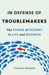 In defense of troublemakers : the power of dissent in life and business