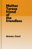 Mother Teresa : friend of the friendless