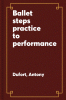 Ballet steps : practice to performance