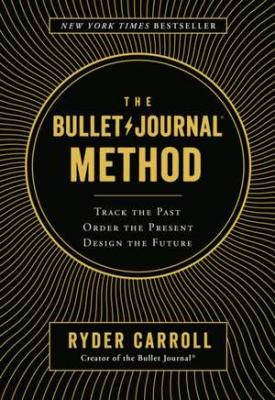 The bullet journal method : track the past, order the present, design the future