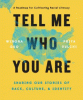 Tell me who you are : sharing our stories of race, culture, and identity