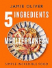 5 ingredients Mediterranean : simple incredible food