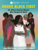 Brave. Black. First. : 50+ African American women who changed the world