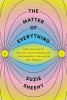 The matter of everything : how curiosity, physics, and improbable experiments changed the world
