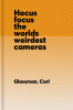 Hocus focus : the world's weirdest cameras