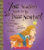 You wouldn't want to be Sir Isaac Newton : a lonely life you'd rather not lead