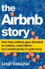 The Airbnb story : how three ordinary guys disrupted an industry, made billions... and created plenty of controversy