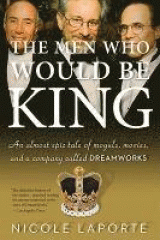 The men who would be king : an almost epic tale of moguls, movies, and a company called Dreamworks