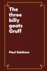 The three billy goats Gruff : a folk tale classic