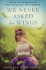 We never asked for wings : a novel
