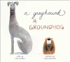 A greyhound, a groundhog