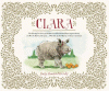 Clara : the (mostly) true story of the rhinoceros who dazzled kings, inspired artists, and won the hearts of everyone ... while she ate her way up and down a continent!