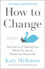 How to change : the science of getting from where you are to where you want to be