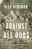 Against all odds : a true story of ultimate courage and survival in World War II