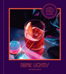Drink lightly : a lighter take on serious cocktails with 100+ recipes for low- and no-alcohol drinks