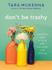 Don't be trashy : a practical guide to living with less waste and more joy