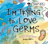 I'm trying to love germs