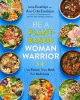 Be a plant-based woman warrior : live fierce, stay bold, eat delicious