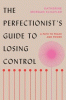 The perfectionist's guide to losing control : a path to peace and power