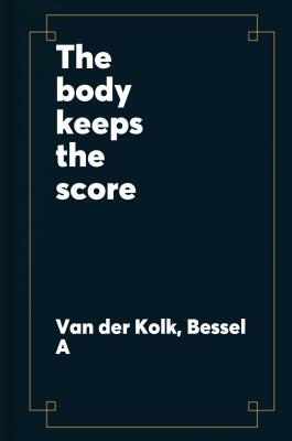 The Body Keeps the Score by Bessel Van der Kolk