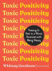Toxic positivity : keeping it real in a world obsessed with being happy
