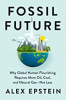 Fossil future : why global human flourishing requires more oil, coal, and natural gas--not less